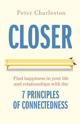 Closer - Find Happiness in Your Life and Relationships with the 7 Principles of Connectedness